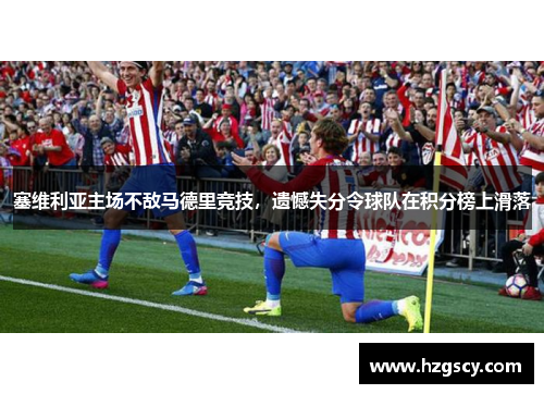 塞维利亚主场不敌马德里竞技，遗憾失分令球队在积分榜上滑落
