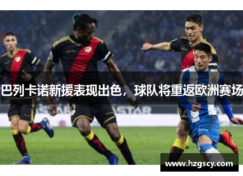 巴列卡诺新援表现出色，球队将重返欧洲赛场