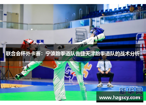联合会杯外卡赛：宁波跆拳道队告捷天津跆拳道队的战术分析